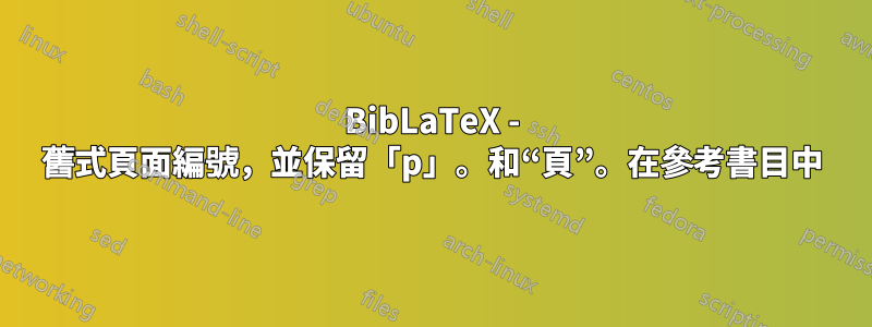 BibLaTeX - 舊式頁面編號，並保留「p」。和“頁”。在參考書目中