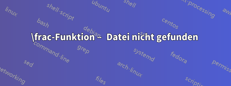 \frac-Funktion – Datei nicht gefunden