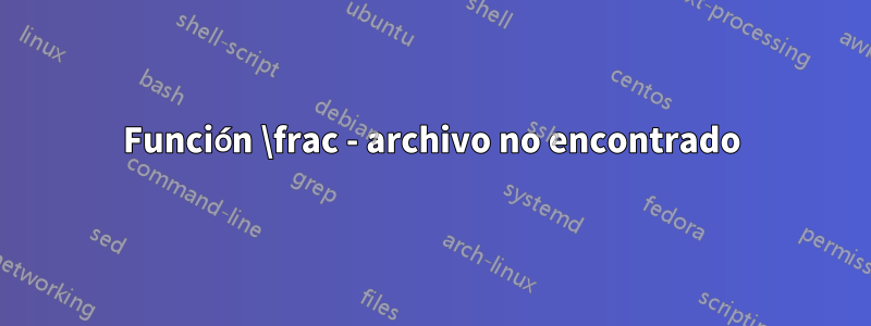 Función \frac - archivo no encontrado