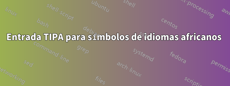 Entrada TIPA para símbolos de idiomas africanos