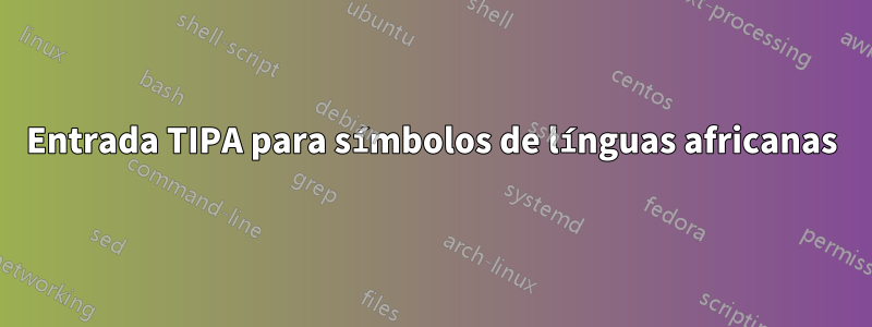 Entrada TIPA para símbolos de línguas africanas