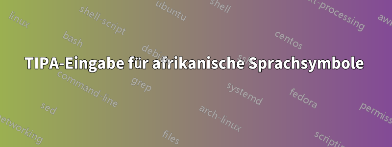 TIPA-Eingabe für afrikanische Sprachsymbole