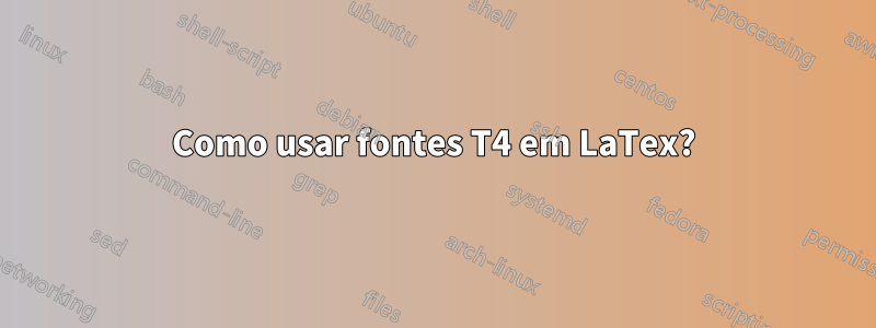 Como usar fontes T4 em LaTex?