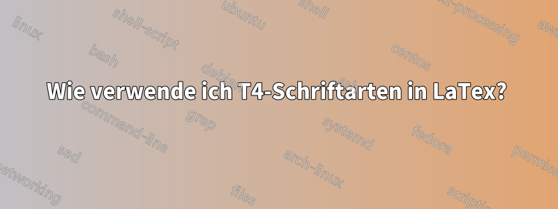 Wie verwende ich T4-Schriftarten in LaTex?