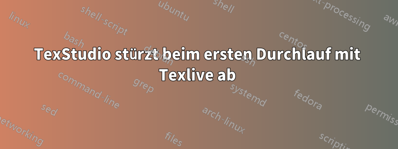 TexStudio stürzt beim ersten Durchlauf mit Texlive ab