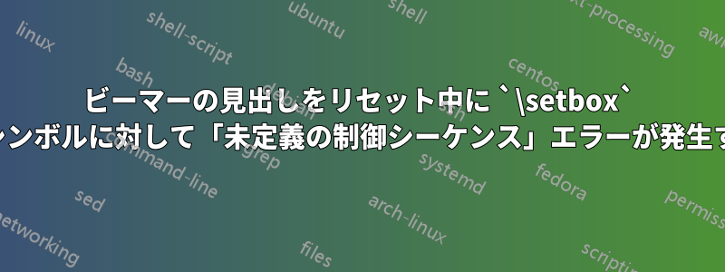 ビーマーの見出しをリセット中に `\setbox` のシンボルに対して「未定義の制御シーケンス」エラーが発生する