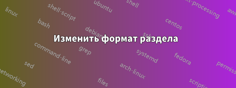 Изменить формат раздела