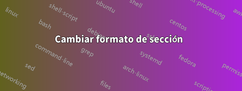 Cambiar formato de sección 