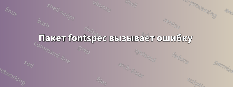 Пакет fontspec вызывает ошибку
