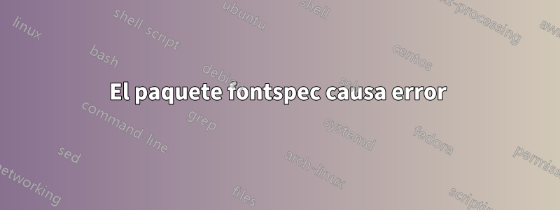 El paquete fontspec causa error