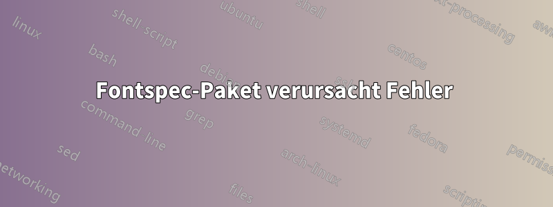 Fontspec-Paket verursacht Fehler