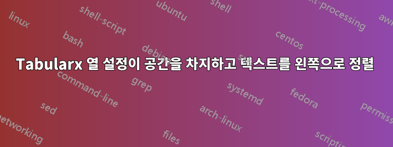 Tabularx 열 설정이 공간을 차지하고 텍스트를 왼쪽으로 정렬