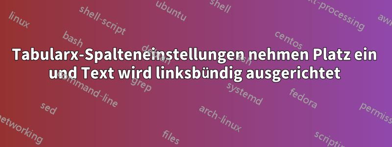 Tabularx-Spalteneinstellungen nehmen Platz ein und Text wird linksbündig ausgerichtet
