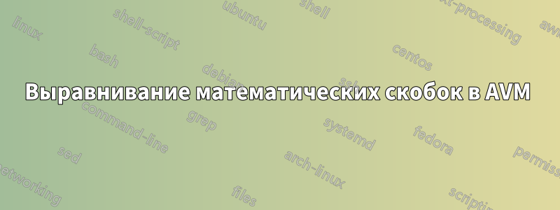 Выравнивание математических скобок в AVM