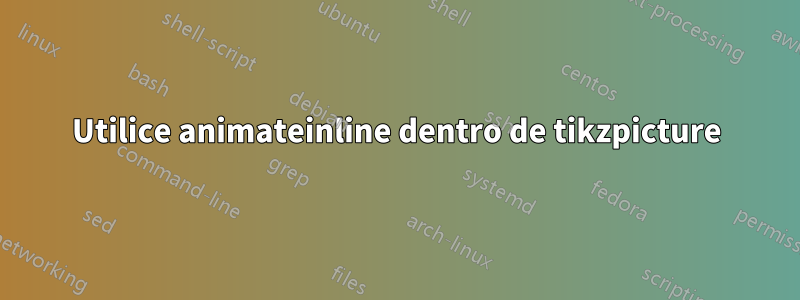 Utilice animateinline dentro de tikzpicture