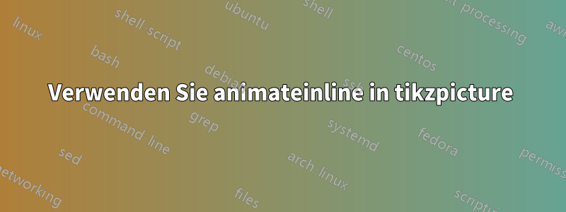 Verwenden Sie animateinline in tikzpicture
