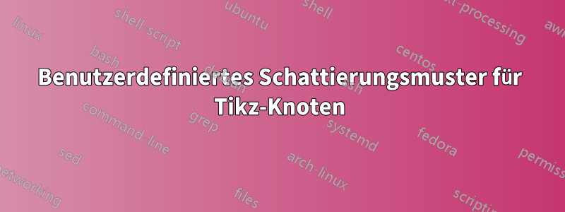 Benutzerdefiniertes Schattierungsmuster für Tikz-Knoten