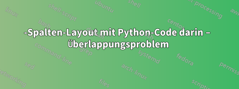 2-Spalten-Layout mit Python-Code darin – Überlappungsproblem