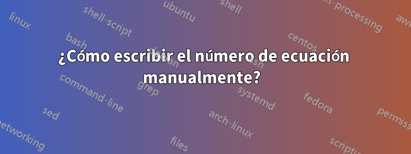 ¿Cómo escribir el número de ecuación manualmente? 