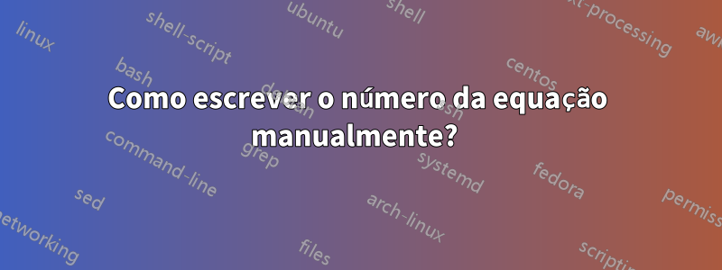 Como escrever o número da equação manualmente? 