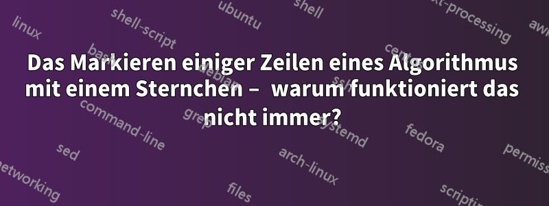 Das Markieren einiger Zeilen eines Algorithmus mit einem Sternchen – warum funktioniert das nicht immer?