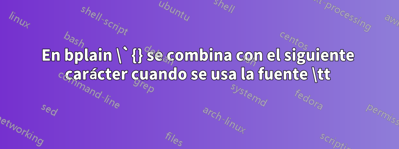 En bplain \`{} se combina con el siguiente carácter cuando se usa la fuente \tt