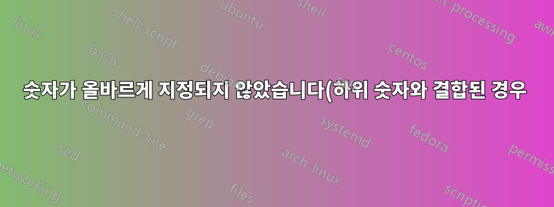 숫자가 올바르게 지정되지 않았습니다(하위 숫자와 결합된 경우).