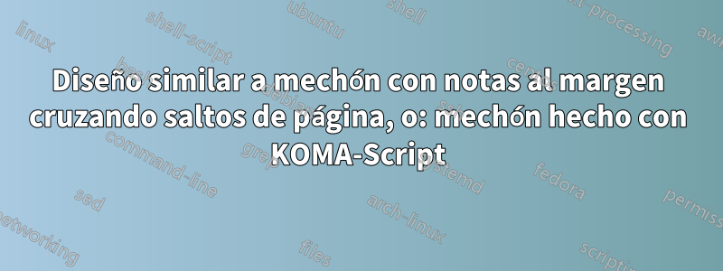Diseño similar a mechón con notas al margen cruzando saltos de página, o: mechón hecho con KOMA-Script