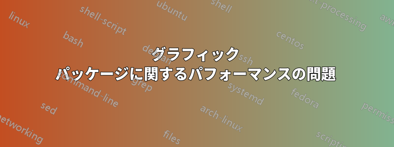 グラフィック パッケージに関するパフォーマンスの問題