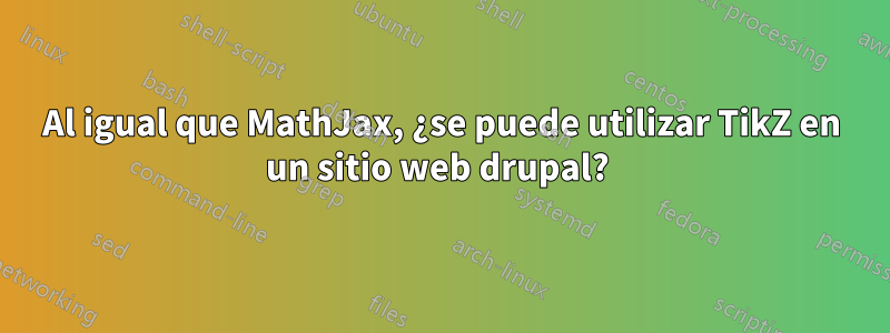 Al igual que MathJax, ¿se puede utilizar TikZ en un sitio web drupal? 