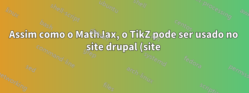 Assim como o MathJax, o TikZ pode ser usado no site drupal (site)?
