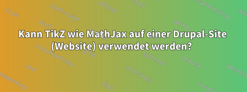 Kann TikZ wie MathJax auf einer Drupal-Site (Website) verwendet werden? 