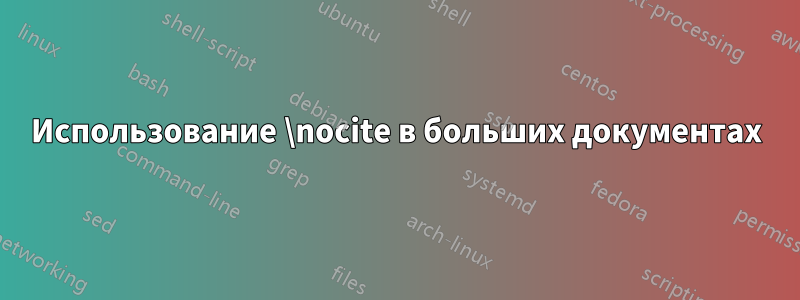 Использование \nocite в больших документах