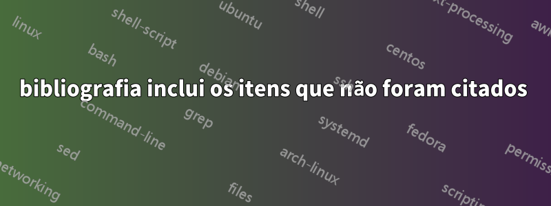 bibliografia inclui os itens que não foram citados