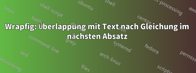 Wrapfig: Überlappung mit Text nach Gleichung im nächsten Absatz