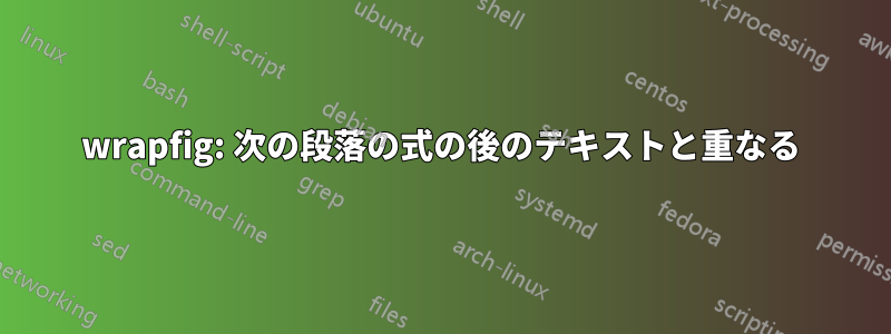 wrapfig: 次の段落の式の後のテキストと重なる