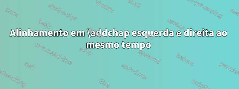 Alinhamento em \addchap esquerda e direita ao mesmo tempo
