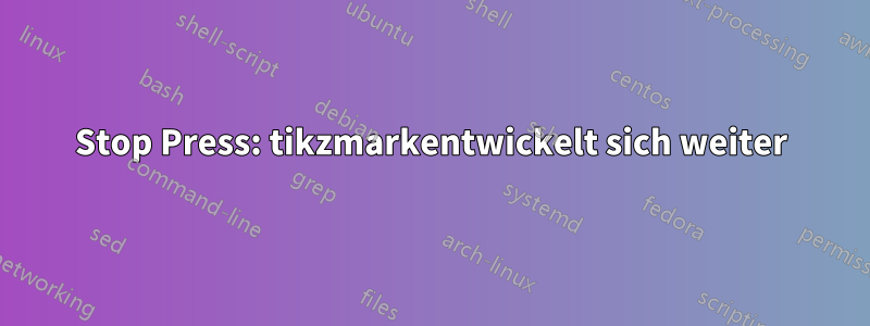 Stop Press: tikzmarkentwickelt sich weiter