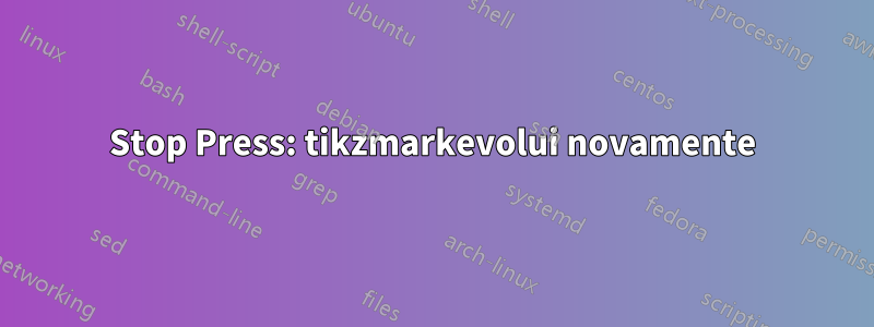 Stop Press: tikzmarkevolui novamente