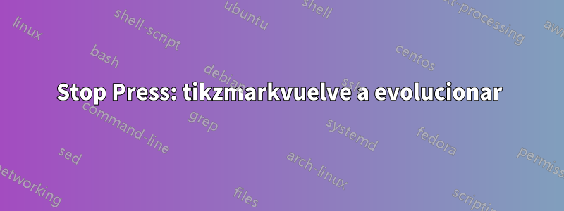 Stop Press: tikzmarkvuelve a evolucionar