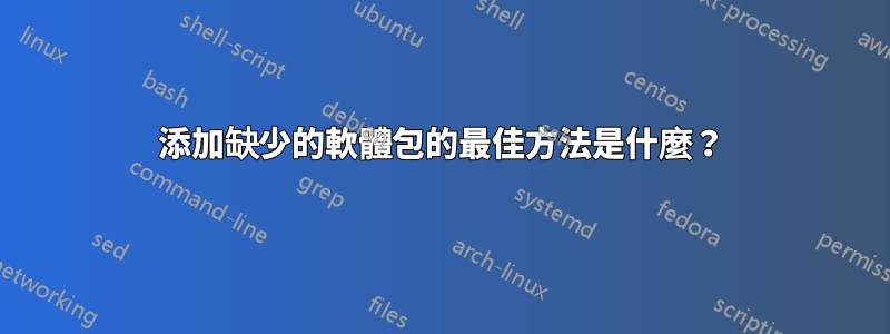 添加缺少的軟體包的最佳方法是什麼？