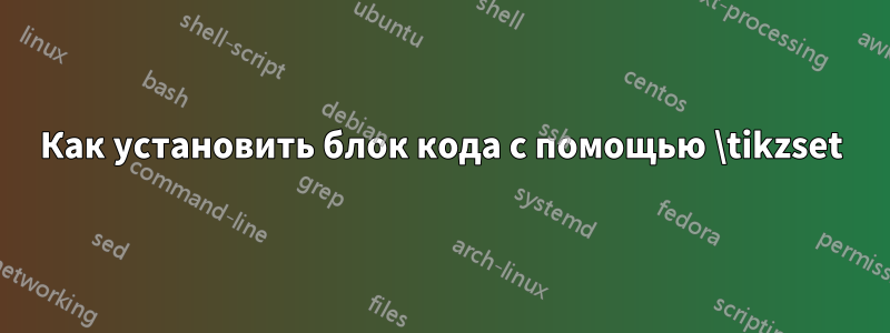 Как установить блок кода с помощью \tikzset