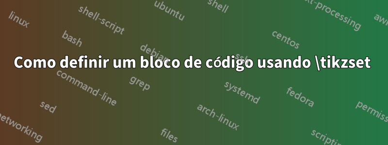 Como definir um bloco de código usando \tikzset