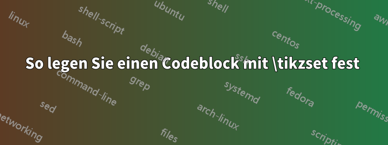 So legen Sie einen Codeblock mit \tikzset fest