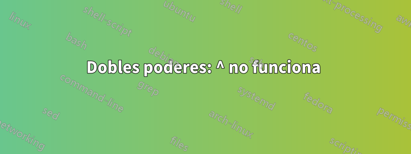 Dobles poderes: ^ no funciona