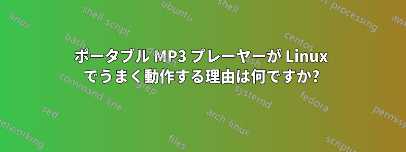 ポータブル MP3 プレーヤーが Linux でうまく動作する理由は何ですか?