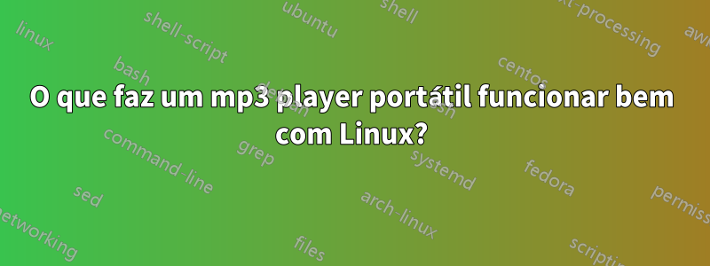 O que faz um mp3 player portátil funcionar bem com Linux?