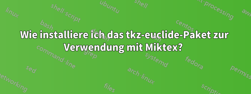 Wie installiere ich das tkz-euclide-Paket zur Verwendung mit Miktex? 