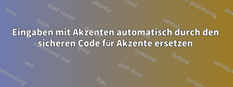 Eingaben mit Akzenten automatisch durch den sicheren Code für Akzente ersetzen