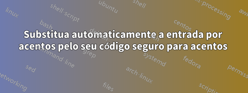 Substitua automaticamente a entrada por acentos pelo seu código seguro para acentos